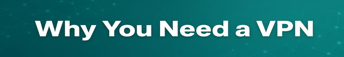 Why You Need a VPN